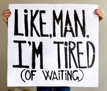 Load image into Gallery viewer, Like, Man, I'm Tired (Of Waiting)