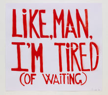 Load image into Gallery viewer, Like, Man, I'm Tired (Of Waiting)