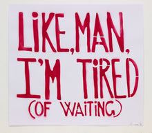 Load image into Gallery viewer, Like, Man, I'm Tired (Of Waiting)