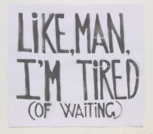 Load image into Gallery viewer, Like, Man, I'm Tired (Of Waiting)