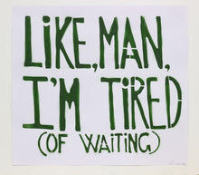 Load image into Gallery viewer, Like, Man, I'm Tired (Of Waiting)