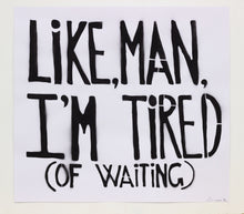 Load image into Gallery viewer, Like, Man, I'm Tired (Of Waiting)