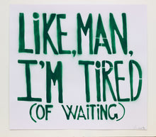 Load image into Gallery viewer, Like, Man, I'm Tired (Of Waiting)