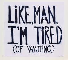 Load image into Gallery viewer, Like, Man, I'm Tired (Of Waiting)