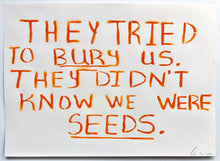 Load image into Gallery viewer, They Tried To Bury Us. They Didn't Know We Were Seeds.